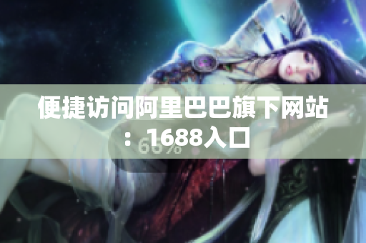 便捷访问阿里巴巴旗下网站：1688入口