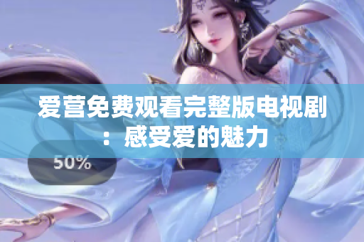 爱营免费观看完整版电视剧：感受爱的魅力