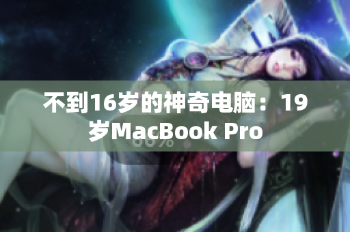 不到16岁的神奇电脑：19岁MacBook Pro
