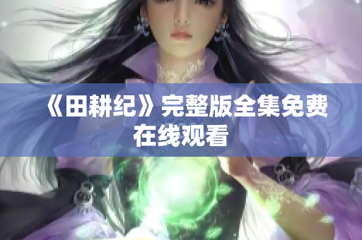 《田耕纪》完整版全集免费在线观看