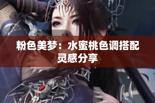 粉色美梦：水蜜桃色调搭配灵感分享