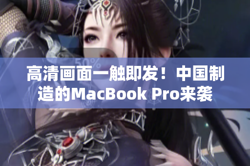 高清画面一触即发！中国制造的MacBook Pro来袭