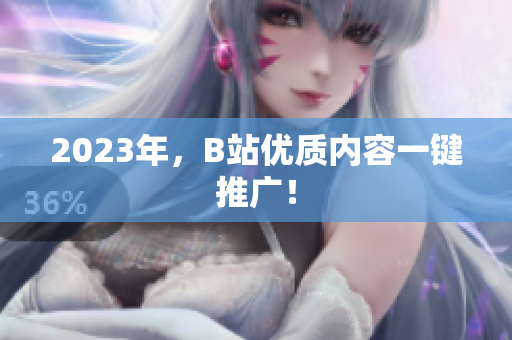 2023年，B站优质内容一键推广！