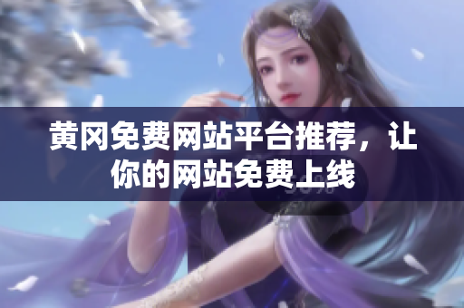 黄冈免费网站平台推荐，让你的网站免费上线