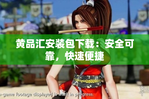 黄品汇安装包下载：安全可靠，快速便捷