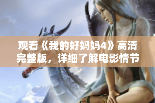 观看《我的好妈妈4》高清完整版，详细了解电影情节