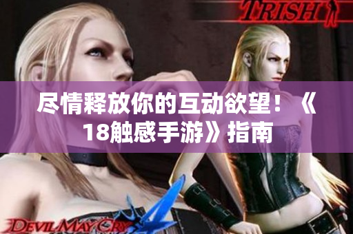 尽情释放你的互动欲望！《18触感手游》指南