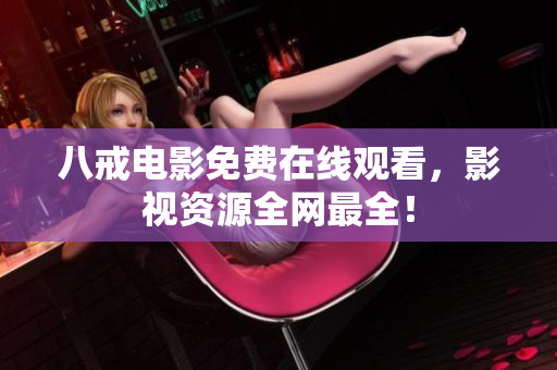 八戒电影免费在线观看，影视资源全网最全！