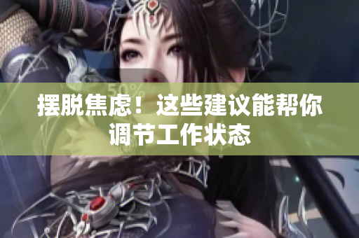 摆脱焦虑！这些建议能帮你调节工作状态