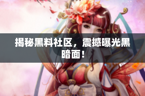 揭秘黑料社区，震撼曝光黑暗面！