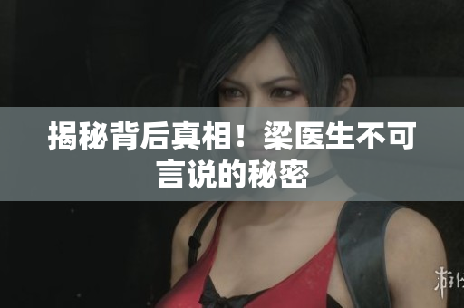 揭秘背后真相！梁医生不可言说的秘密