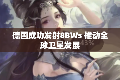 德国成功发射8BWs 推动全球卫星发展