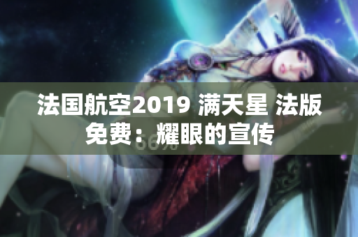法国航空2019 满天星 法版免费：耀眼的宣传