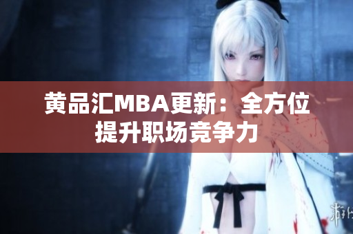 黄品汇MBA更新：全方位提升职场竞争力
