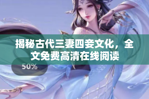 揭秘古代三妻四妾文化，全文免费高清在线阅读