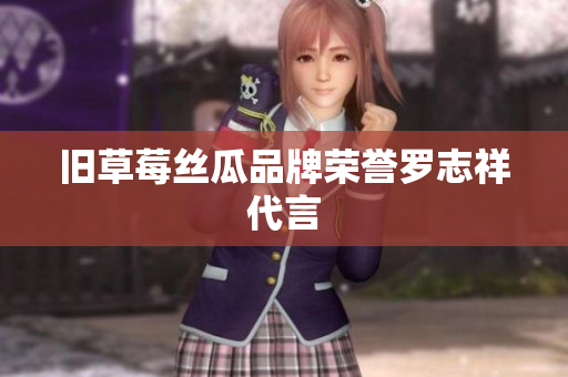 旧草莓丝瓜品牌荣誉罗志祥代言