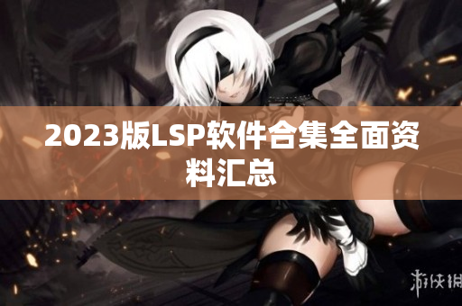 2023版LSP软件合集全面资料汇总