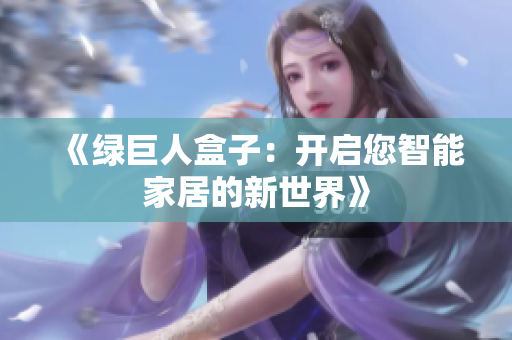 《绿巨人盒子：开启您智能家居的新世界》