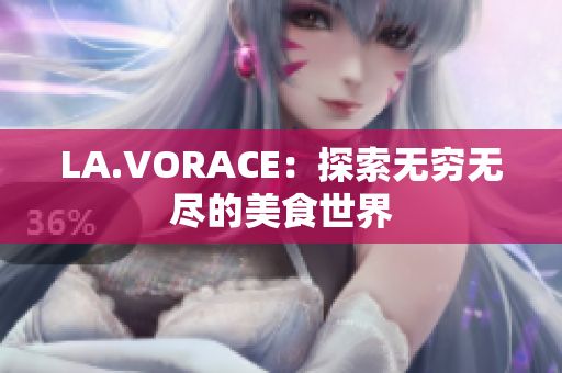 LA.VORACE：探索无穷无尽的美食世界