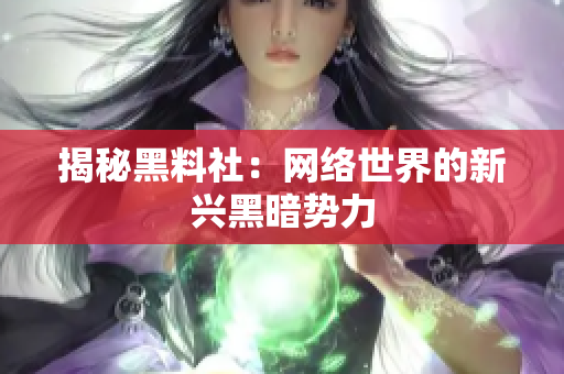 揭秘黑料社：网络世界的新兴黑暗势力