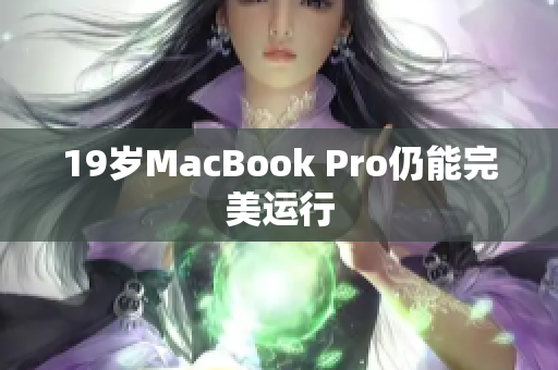 19岁MacBook Pro仍能完美运行