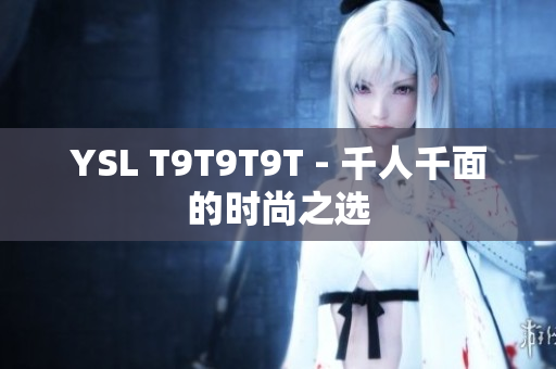 YSL T9T9T9T - 千人千面的时尚之选