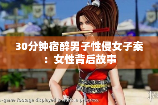 30分钟宿醉男子性侵女子案：女性背后故事