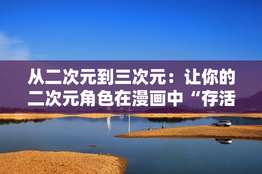 从二次元到三次元：让你的二次元角色在漫画中“存活”