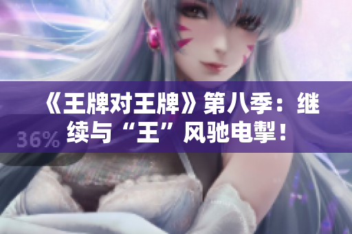 《王牌对王牌》第八季：继续与“王”风驰电掣！