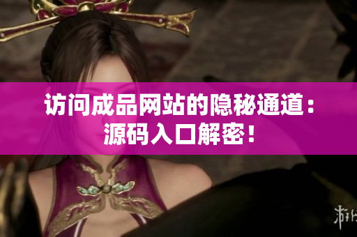 访问成品网站的隐秘通道：源码入口解密！
