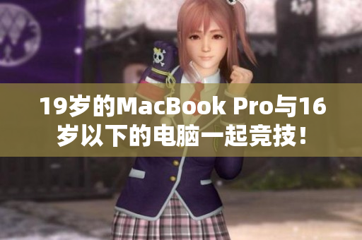 19岁的MacBook Pro与16岁以下的电脑一起竞技！