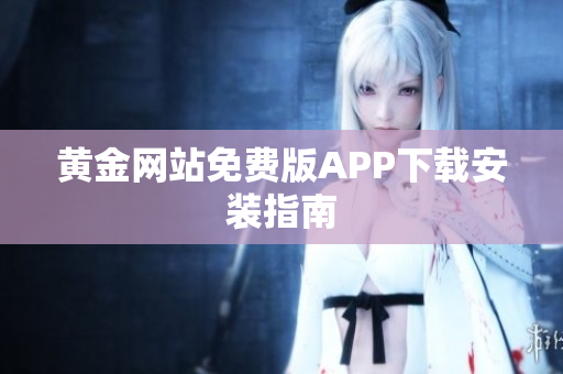 黄金网站免费版APP下载安装指南