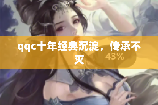 qqc十年经典沉淀，传承不灭