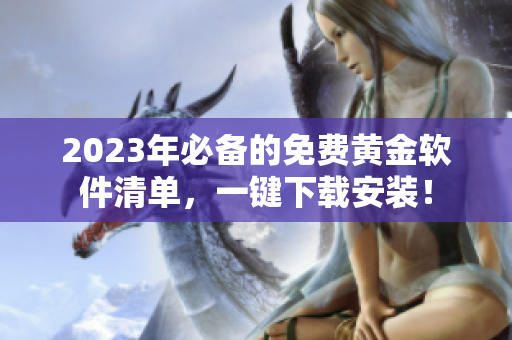 2023年必备的免费黄金软件清单，一键下载安装！