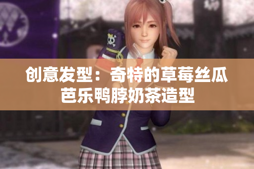创意发型：奇特的草莓丝瓜芭乐鸭脖奶茶造型