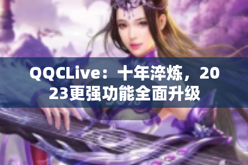 QQCLive：十年淬炼，2023更强功能全面升级