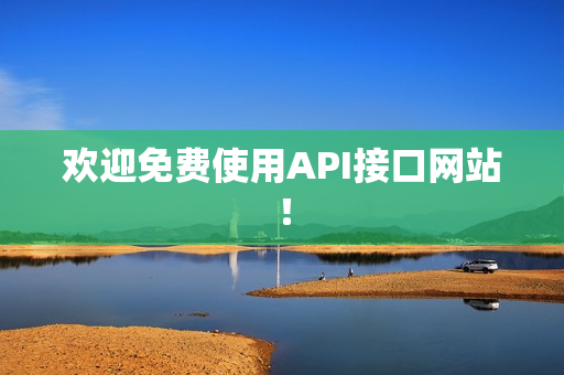 欢迎免费使用API接口网站！
