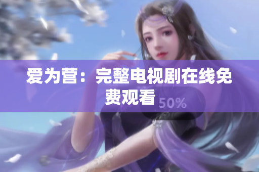 爱为营：完整电视剧在线免费观看