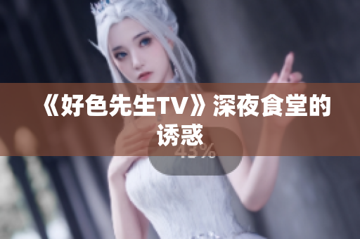《好色先生TV》深夜食堂的诱惑