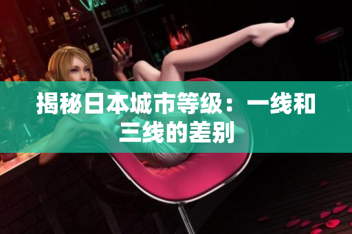 揭秘日本城市等级：一线和三线的差别