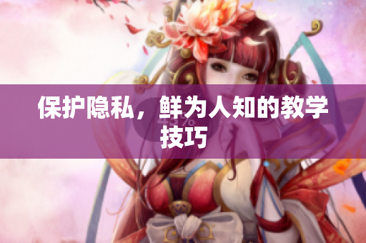 保护隐私，鲜为人知的教学技巧