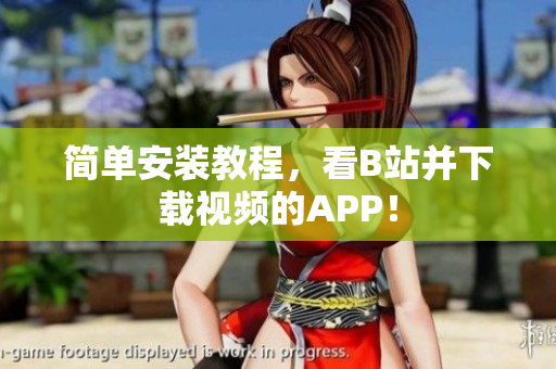 简单安装教程，看B站并下载视频的APP！