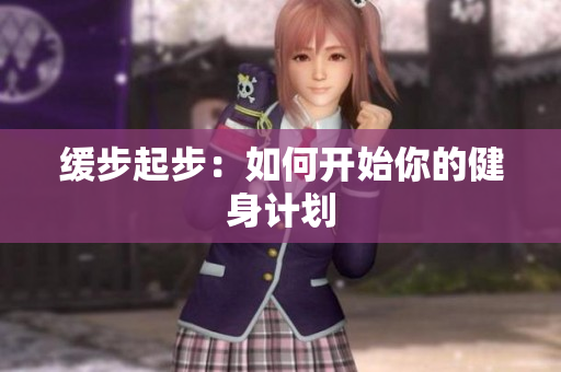 缓步起步：如何开始你的健身计划