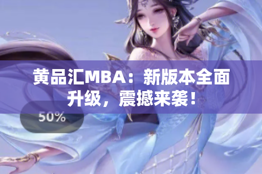 黄品汇MBA：新版本全面升级，震撼来袭！