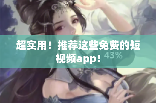 超实用！推荐这些免费的短视频app！