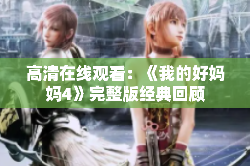 高清在线观看：《我的好妈妈4》完整版经典回顾
