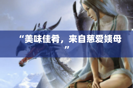 “美味佳肴，来自慈爱姨母”
