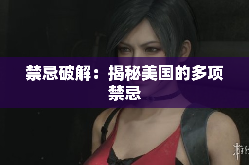 禁忌破解：揭秘美国的多项禁忌