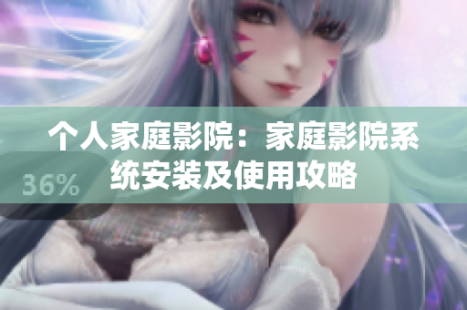 个人家庭影院：家庭影院系统安装及使用攻略