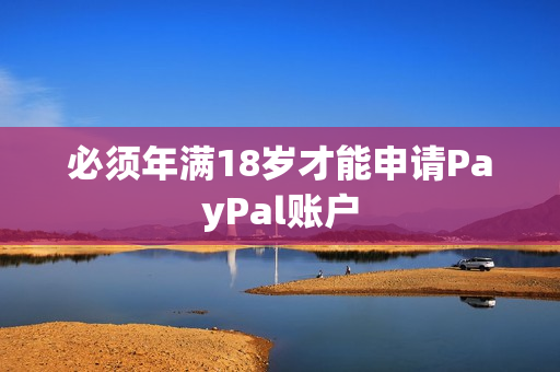 必须年满18岁才能申请PayPal账户